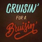 “Cruisin’ for a Bruisin'”